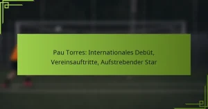Pau Torres: Internationales Debüt, Vereinsauftritte, Aufstrebender Star