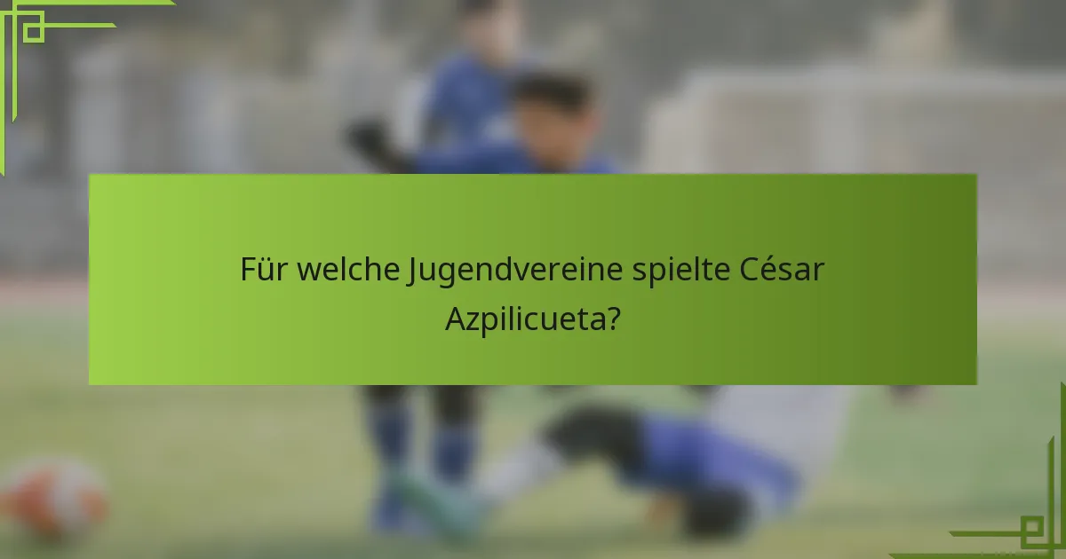 Für welche Jugendvereine spielte César Azpilicueta?