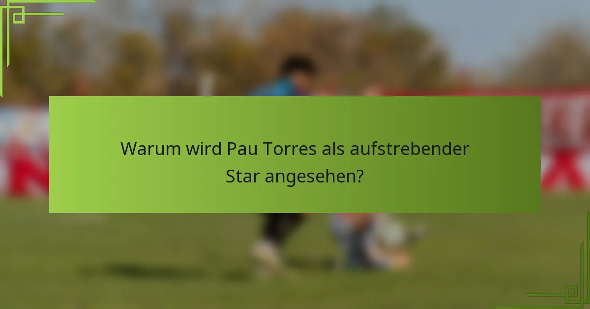 Warum wird Pau Torres als aufstrebender Star angesehen?