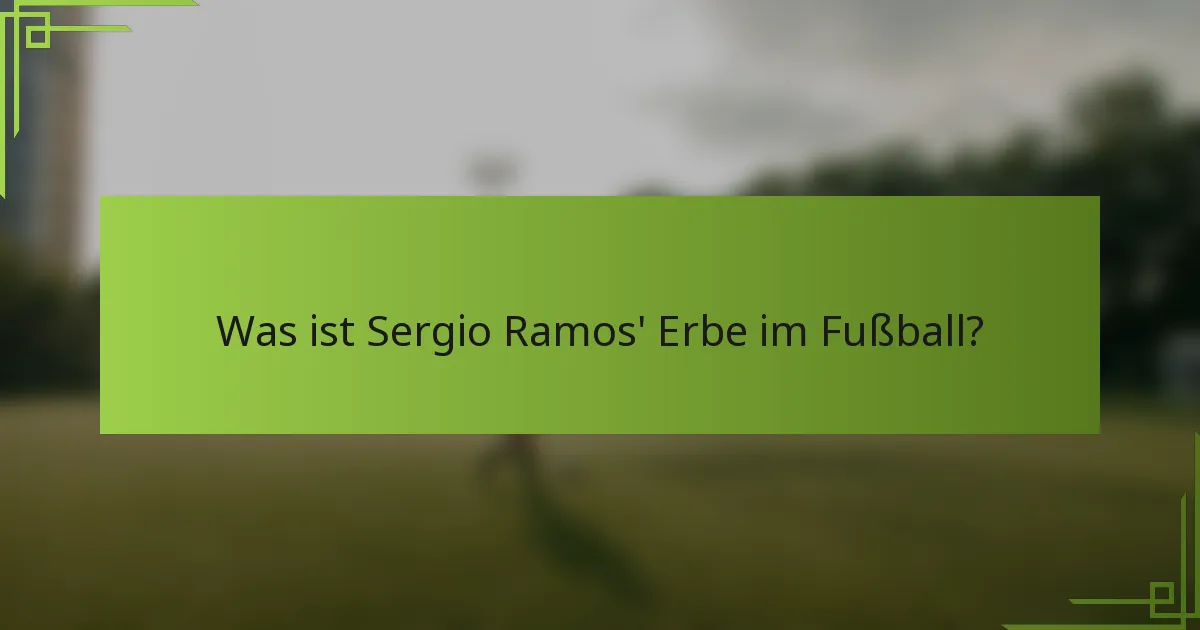 Was ist Sergio Ramos' Erbe im Fußball?