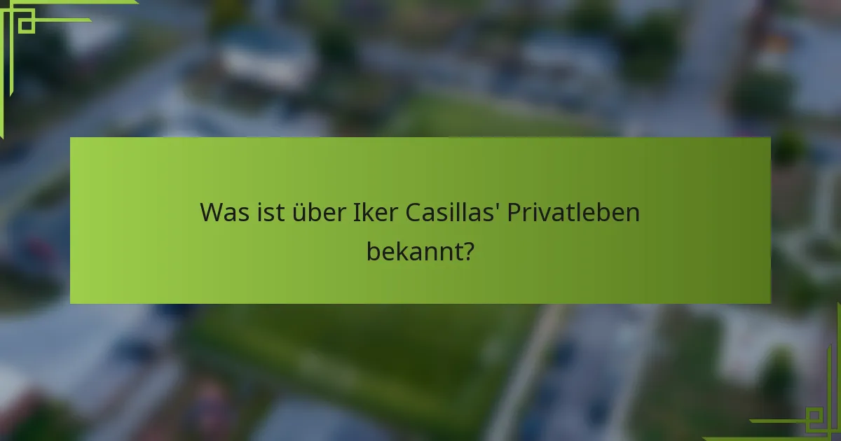 Was ist über Iker Casillas' Privatleben bekannt?