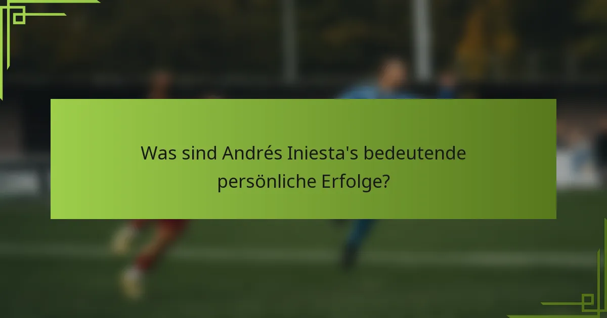 Was sind Andrés Iniesta's bedeutende persönliche Erfolge?