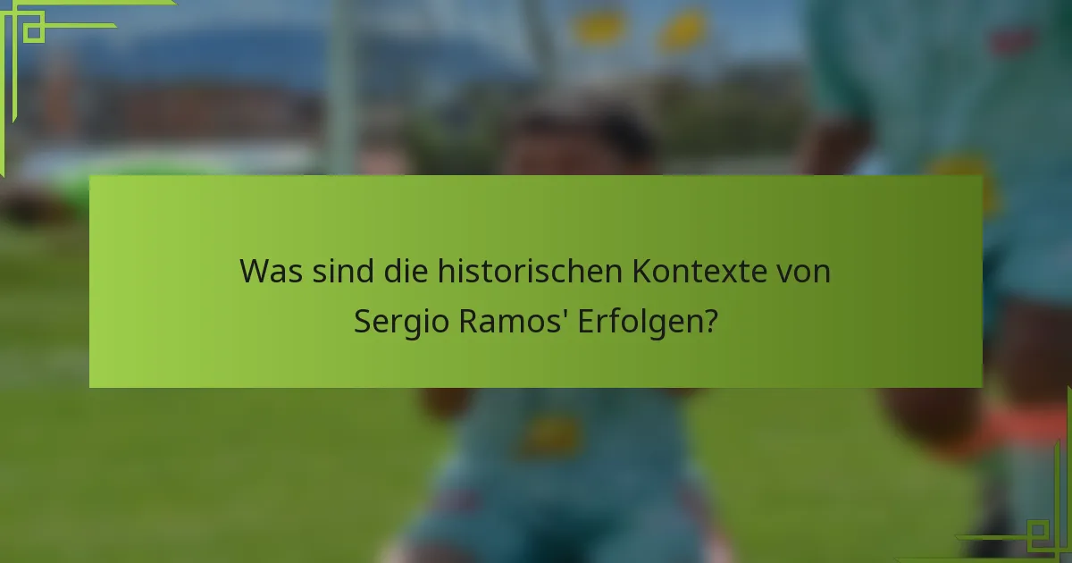 Was sind die historischen Kontexte von Sergio Ramos' Erfolgen?