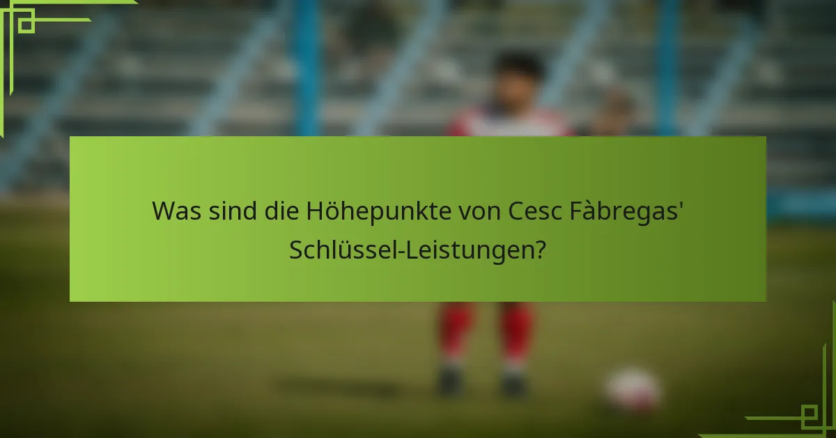 Was sind die Höhepunkte von Cesc Fàbregas' Schlüssel-Leistungen?