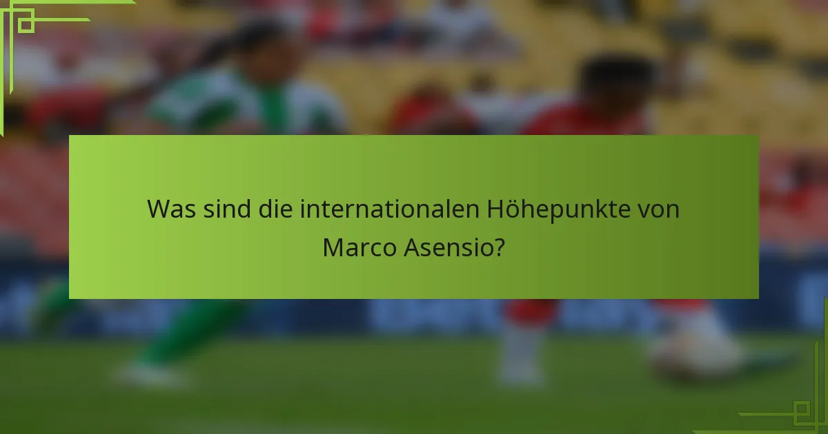 Was sind die internationalen Höhepunkte von Marco Asensio?