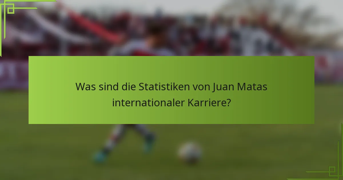 Was sind die Statistiken von Juan Matas internationaler Karriere?