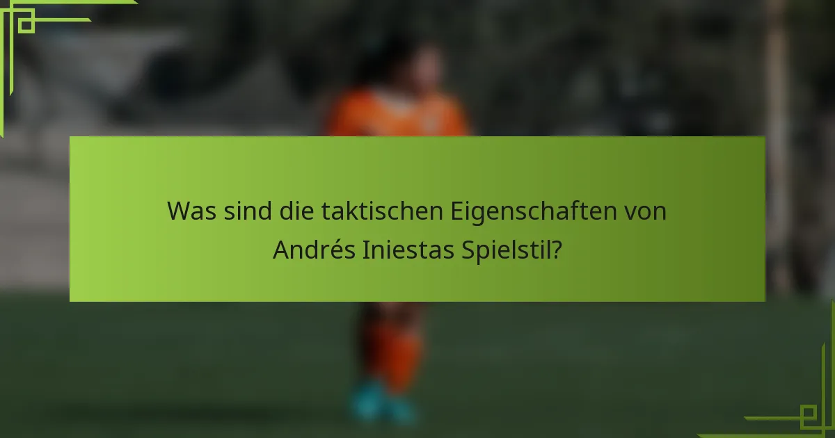 Was sind die taktischen Eigenschaften von Andrés Iniestas Spielstil?