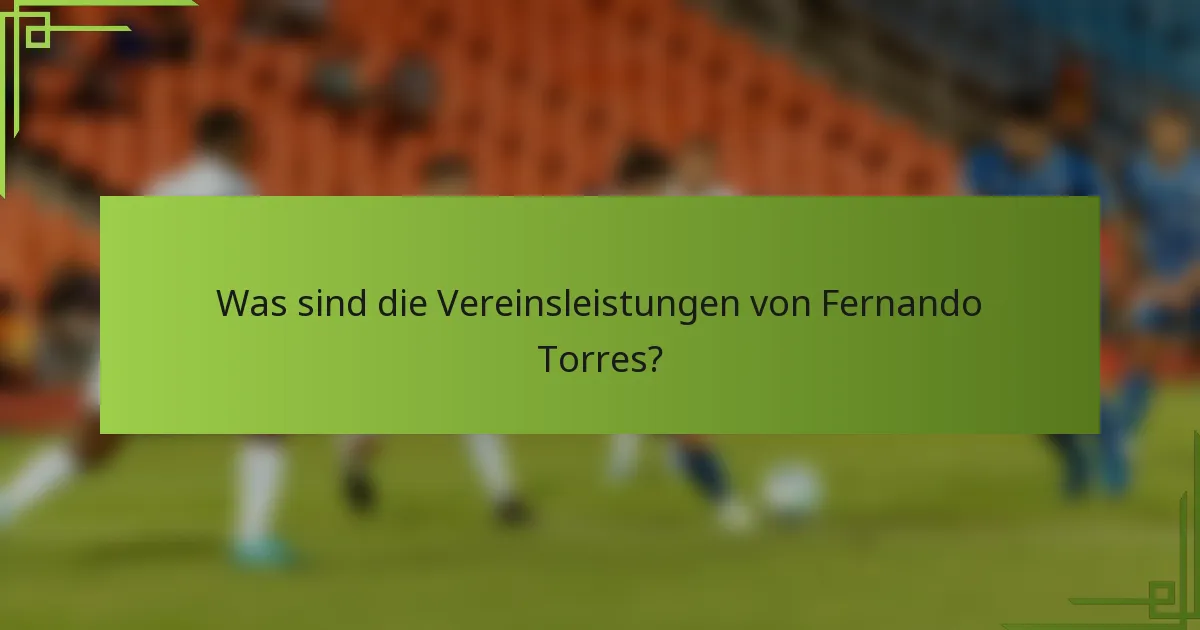 Was sind die Vereinsleistungen von Fernando Torres?