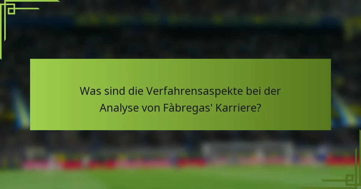 Was sind die Verfahrensaspekte bei der Analyse von Fàbregas' Karriere?