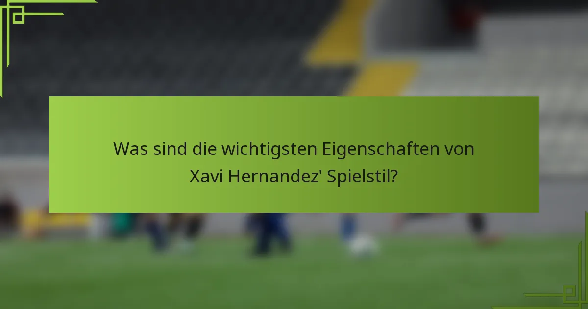 Was sind die wichtigsten Eigenschaften von Xavi Hernandez' Spielstil?