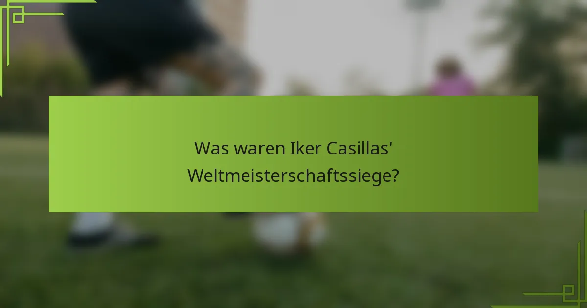 Was waren Iker Casillas' Weltmeisterschaftssiege?