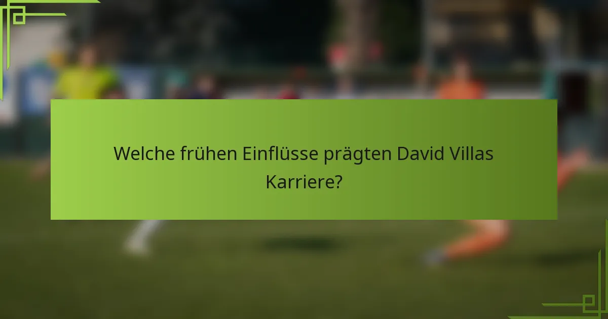 Welche frühen Einflüsse prägten David Villas Karriere?