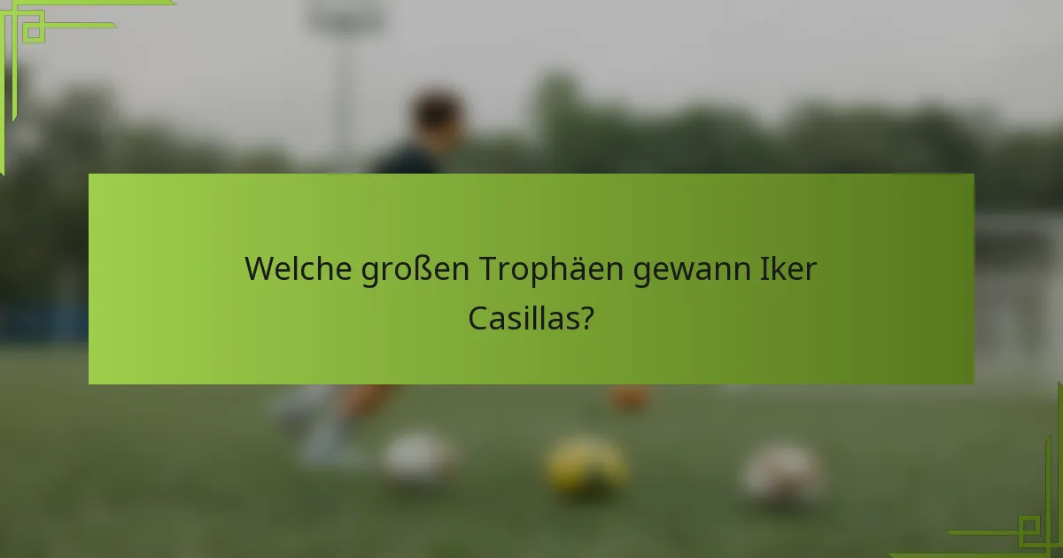 Welche großen Trophäen gewann Iker Casillas?