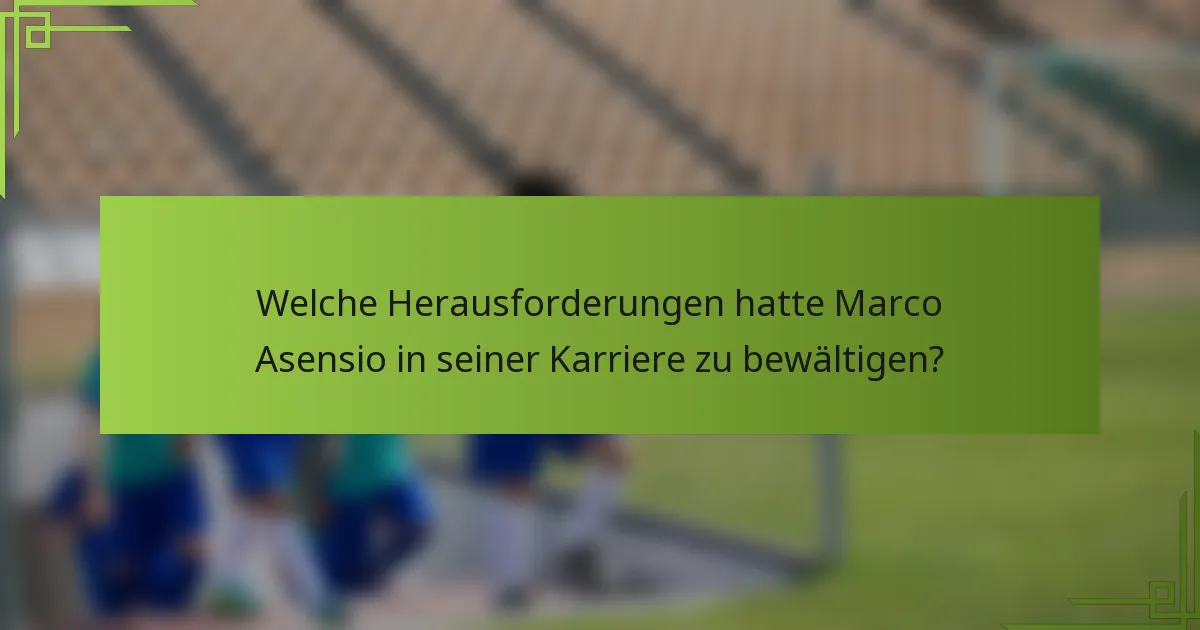 Welche Herausforderungen hatte Marco Asensio in seiner Karriere zu bewältigen?