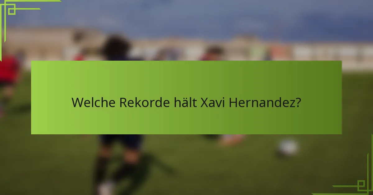 Welche Rekorde hält Xavi Hernandez?