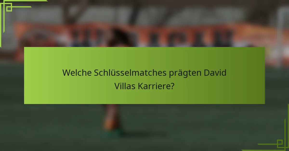 Welche Schlüsselmatches prägten David Villas Karriere?