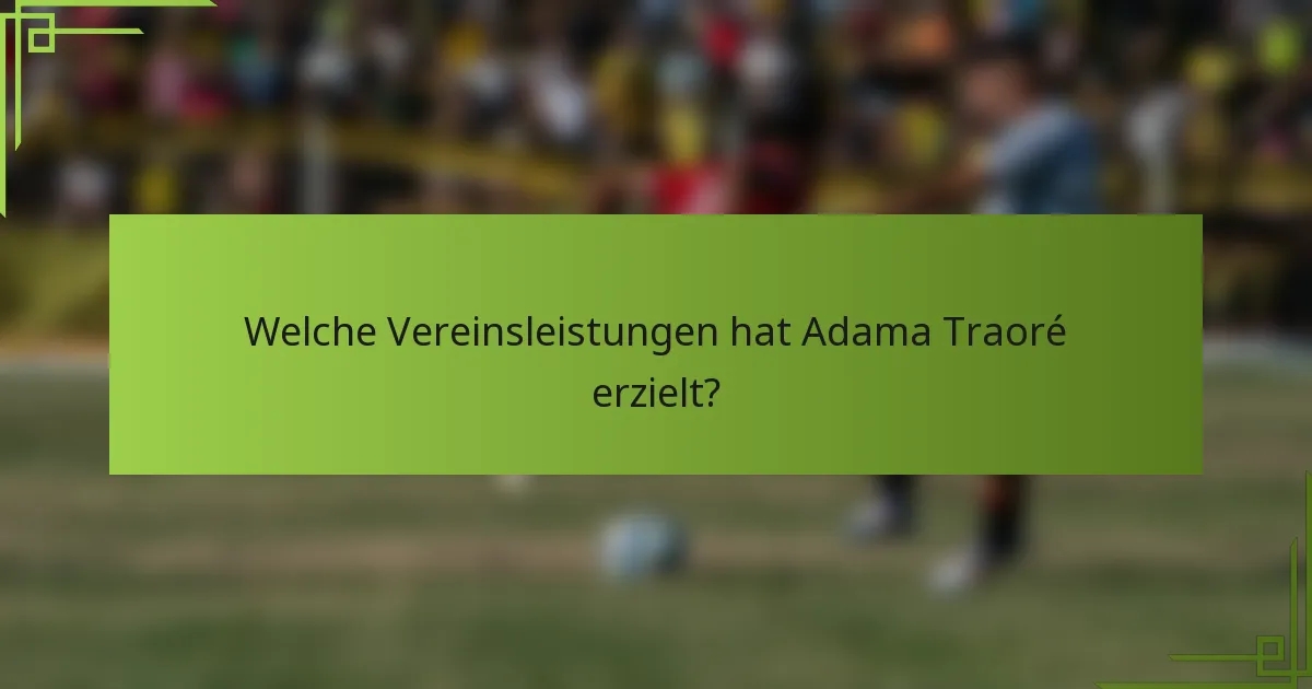 Welche Vereinsleistungen hat Adama Traoré erzielt?