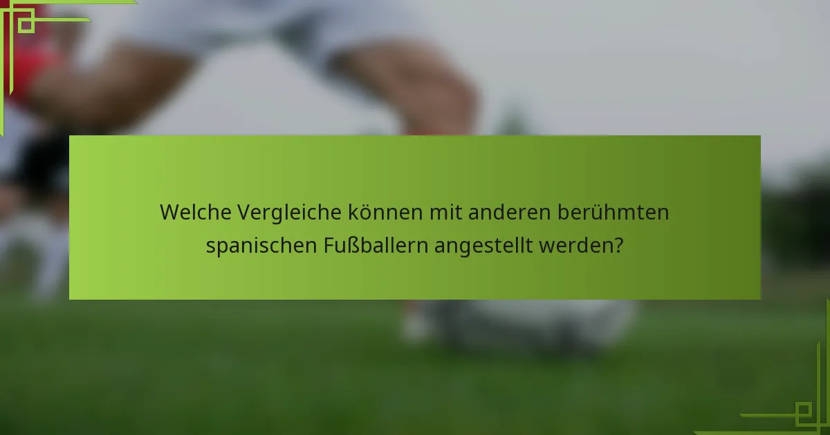 Welche Vergleiche können mit anderen berühmten spanischen Fußballern angestellt werden?