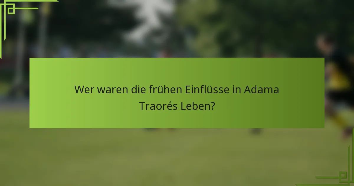 Wer waren die frühen Einflüsse in Adama Traorés Leben?