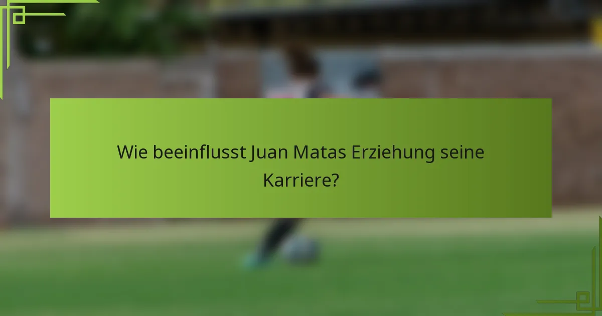 Wie beeinflusst Juan Matas Erziehung seine Karriere?