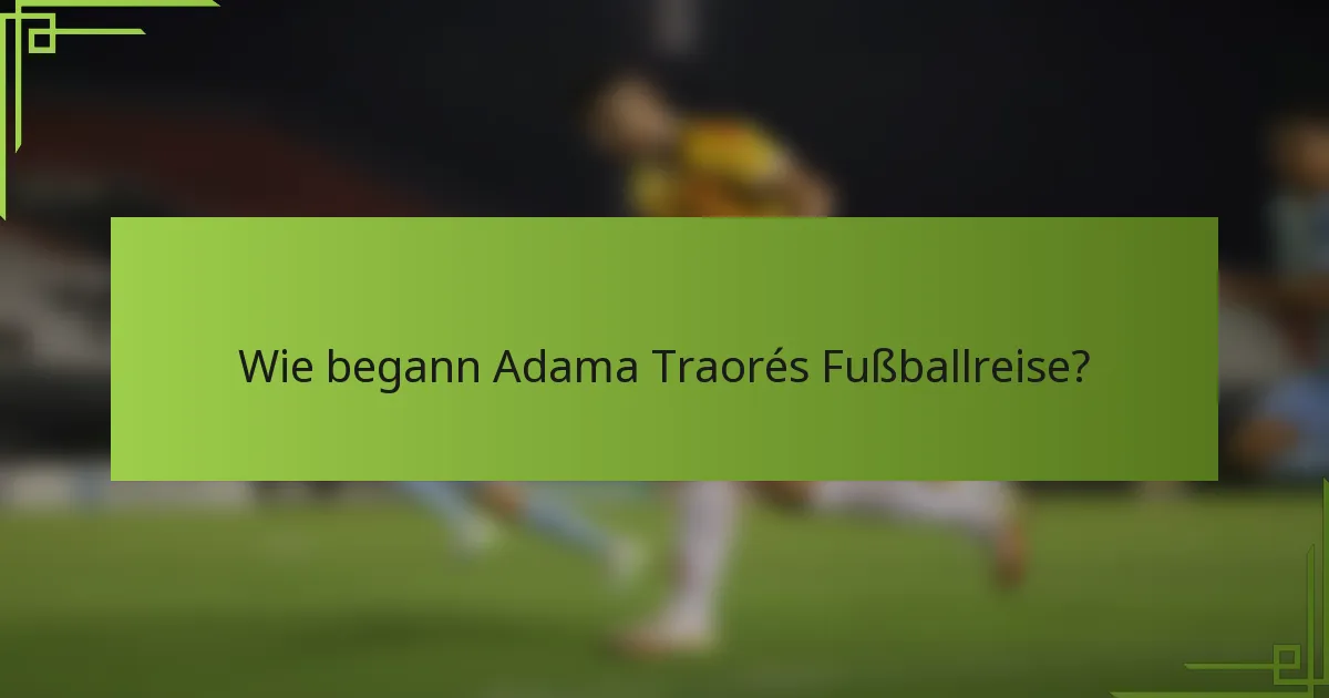 Wie begann Adama Traorés Fußballreise?