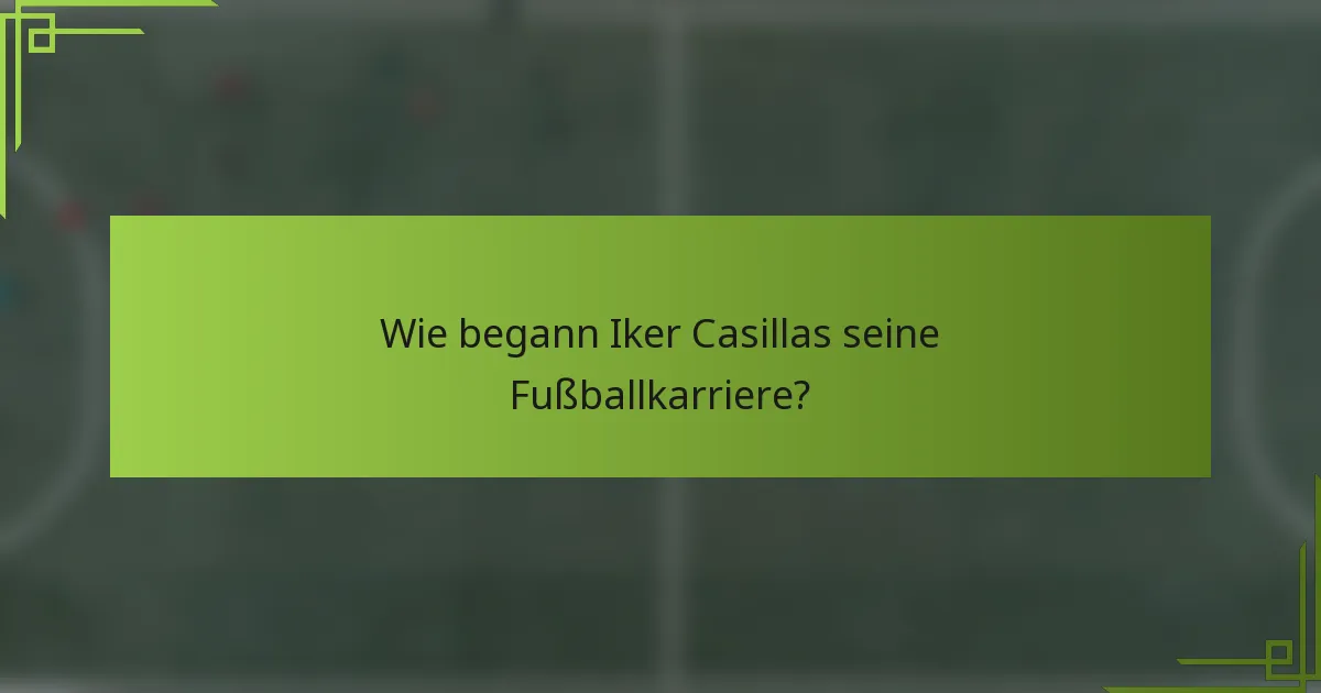 Wie begann Iker Casillas seine Fußballkarriere?