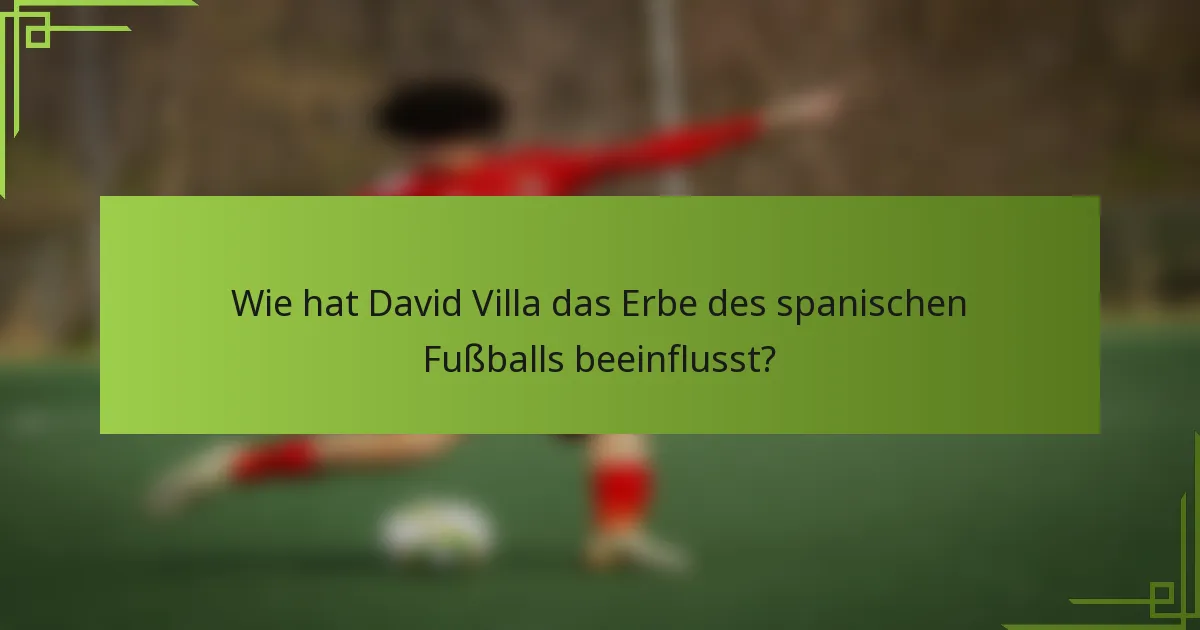 Wie hat David Villa das Erbe des spanischen Fußballs beeinflusst?