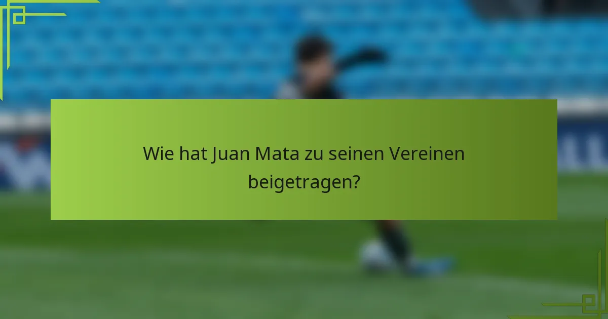 Wie hat Juan Mata zu seinen Vereinen beigetragen?