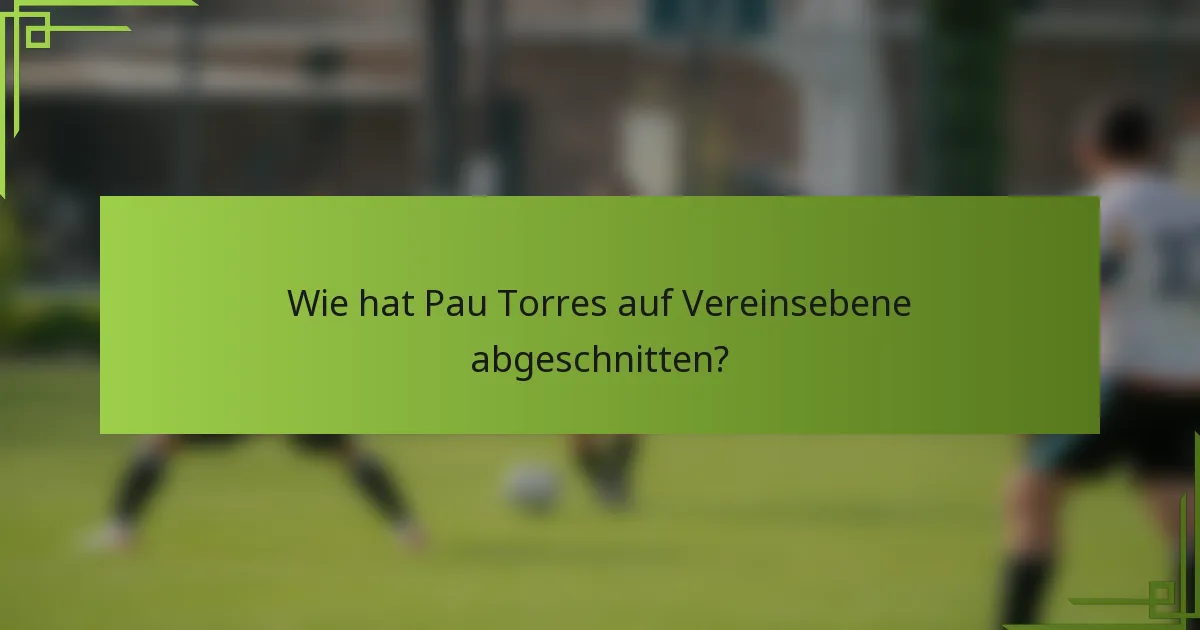 Wie hat Pau Torres auf Vereinsebene abgeschnitten?