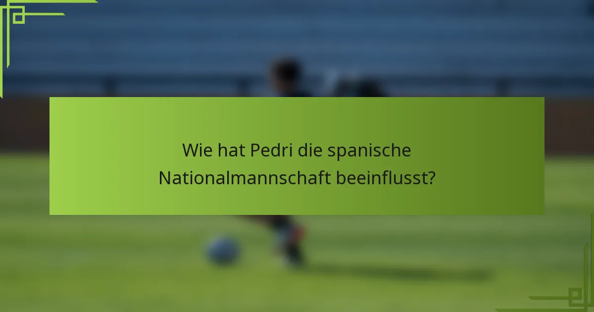 Wie hat Pedri die spanische Nationalmannschaft beeinflusst?