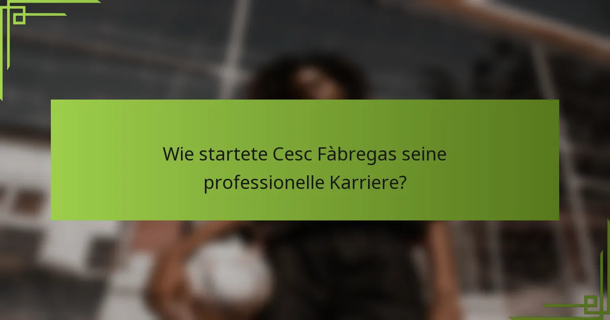 Wie startete Cesc Fàbregas seine professionelle Karriere?