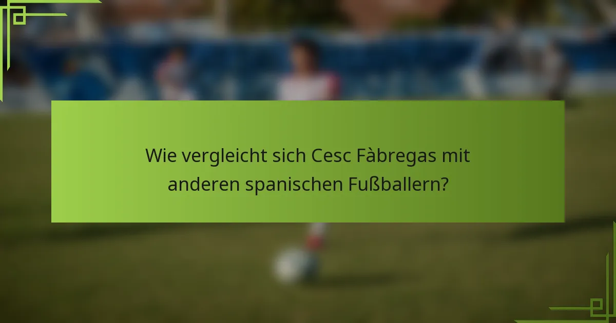Wie vergleicht sich Cesc Fàbregas mit anderen spanischen Fußballern?
