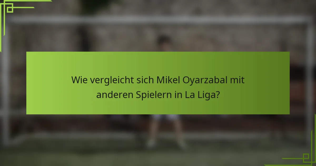 Wie vergleicht sich Mikel Oyarzabal mit anderen Spielern in La Liga?