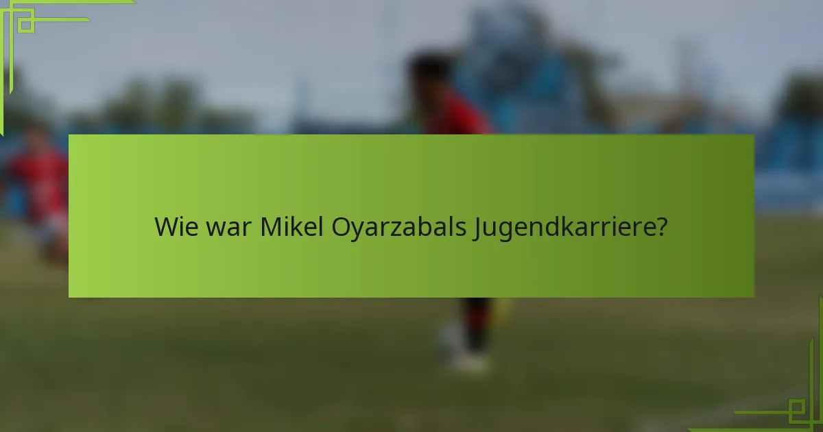 Wie war Mikel Oyarzabals Jugendkarriere?