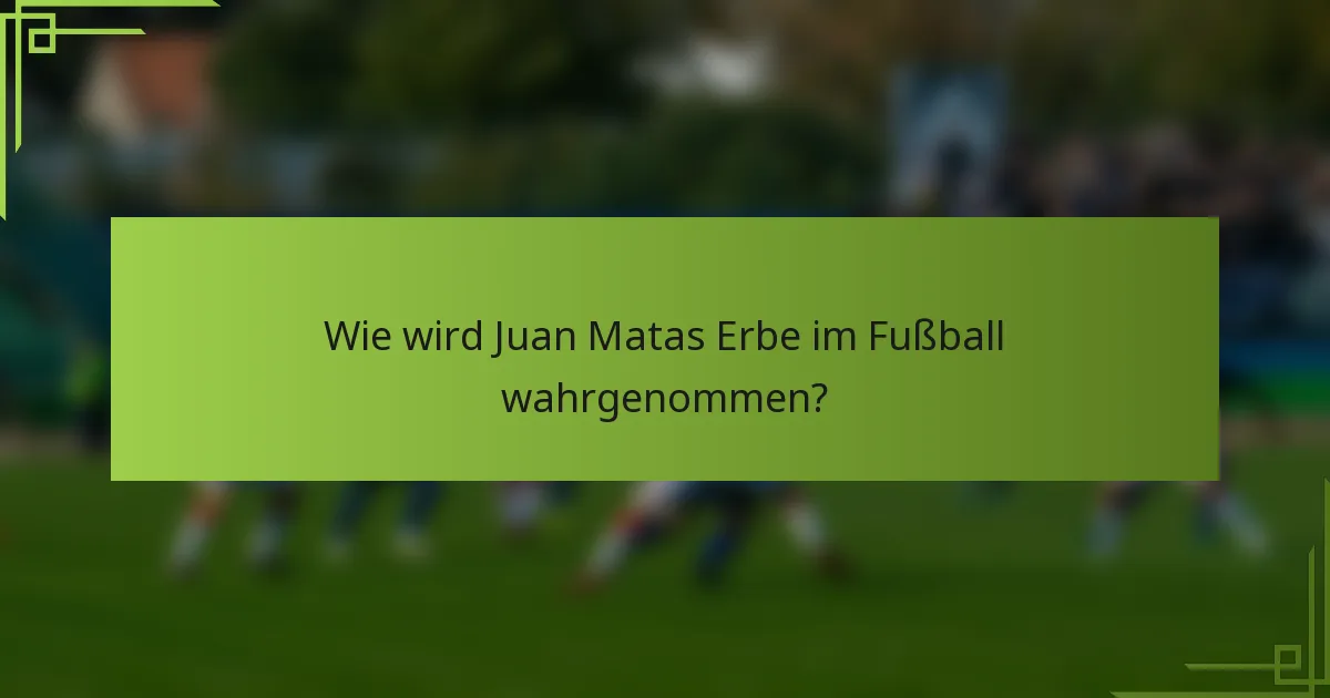 Wie wird Juan Matas Erbe im Fußball wahrgenommen?